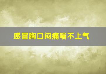 感冒胸口闷痛喘不上气