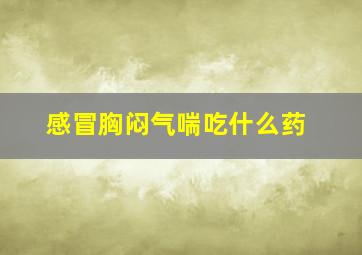 感冒胸闷气喘吃什么药