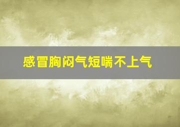 感冒胸闷气短喘不上气