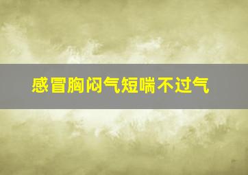 感冒胸闷气短喘不过气