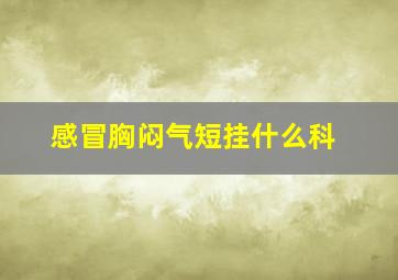 感冒胸闷气短挂什么科