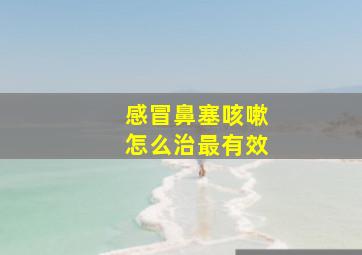 感冒鼻塞咳嗽怎么治最有效