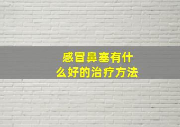 感冒鼻塞有什么好的治疗方法