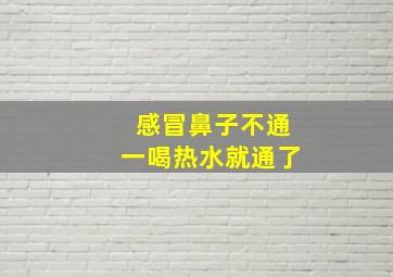 感冒鼻子不通一喝热水就通了