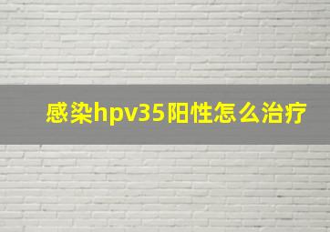 感染hpv35阳性怎么治疗