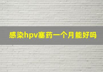 感染hpv塞药一个月能好吗