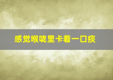 感觉喉咙里卡着一口痰