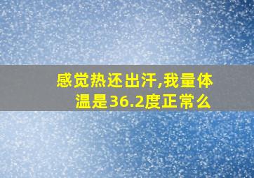 感觉热还出汗,我量体温是36.2度正常么