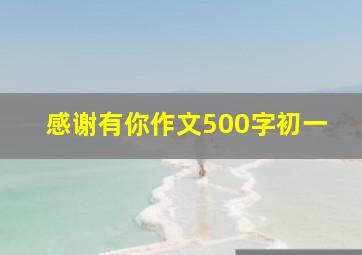 感谢有你作文500字初一