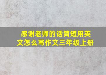 感谢老师的话简短用英文怎么写作文三年级上册