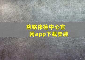 慈铭体检中心官网app下载安装