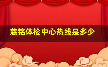 慈铭体检中心热线是多少