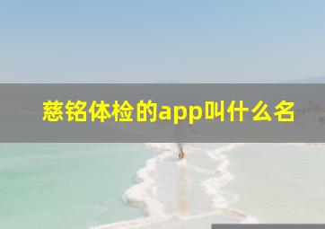 慈铭体检的app叫什么名