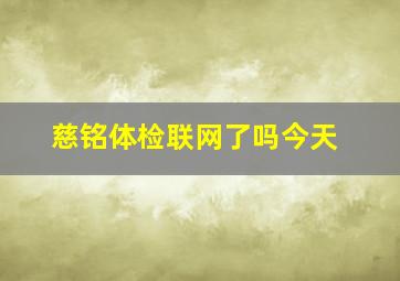 慈铭体检联网了吗今天