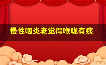 慢性咽炎老觉得喉咙有痰