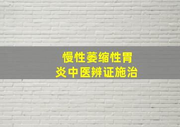 慢性萎缩性胃炎中医辨证施治