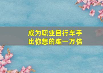 成为职业自行车手比你想的难一万倍