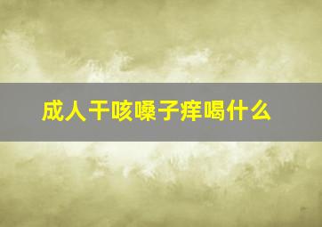 成人干咳嗓子痒喝什么