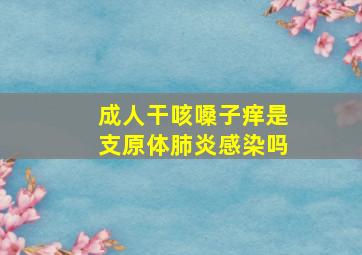 成人干咳嗓子痒是支原体肺炎感染吗