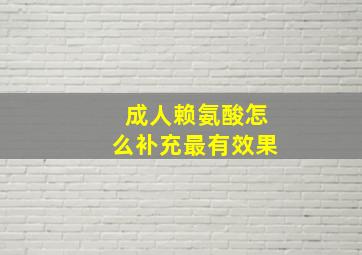 成人赖氨酸怎么补充最有效果