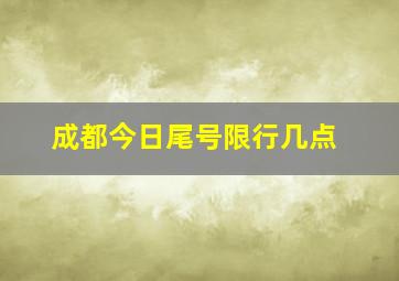 成都今日尾号限行几点