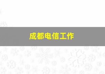 成都电信工作