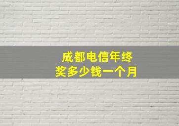 成都电信年终奖多少钱一个月