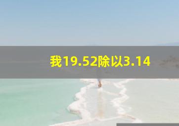 我19.52除以3.14