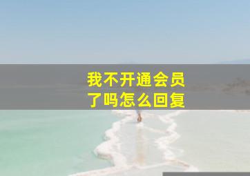 我不开通会员了吗怎么回复