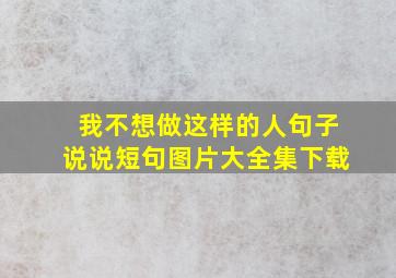 我不想做这样的人句子说说短句图片大全集下载