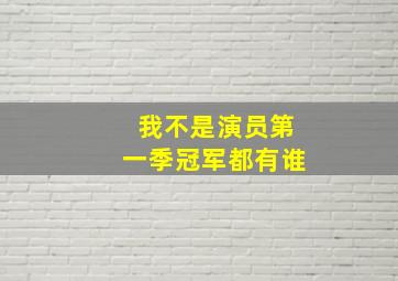 我不是演员第一季冠军都有谁