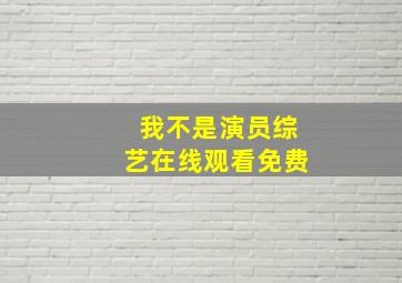 我不是演员综艺在线观看免费