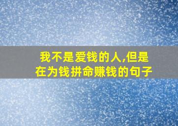 我不是爱钱的人,但是在为钱拼命赚钱的句子