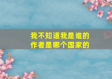 我不知道我是谁的作者是哪个国家的