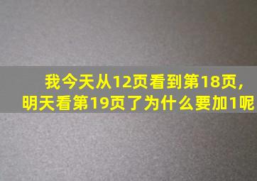 我今天从12页看到第18页,明天看第19页了为什么要加1呢