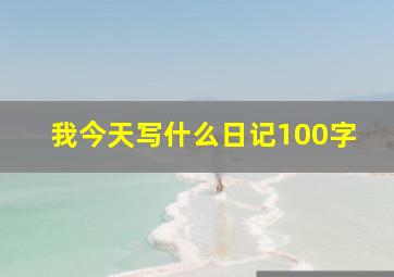 我今天写什么日记100字