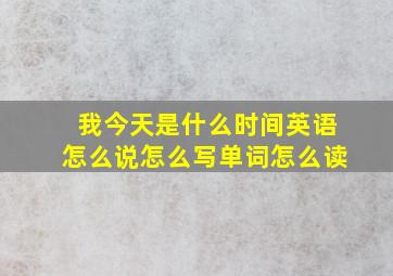 我今天是什么时间英语怎么说怎么写单词怎么读