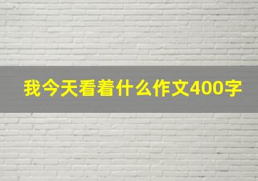 我今天看着什么作文400字