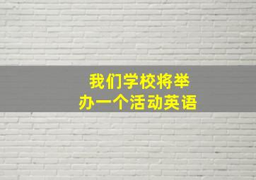 我们学校将举办一个活动英语