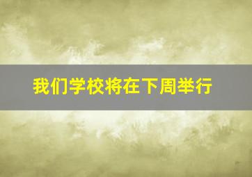 我们学校将在下周举行