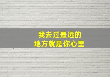 我去过最远的地方就是你心里