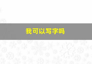 我可以写字吗