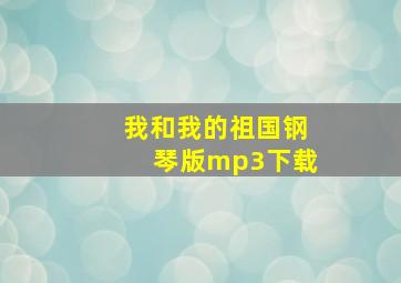 我和我的祖国钢琴版mp3下载