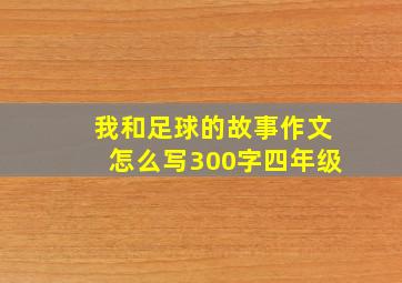 我和足球的故事作文怎么写300字四年级