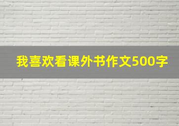 我喜欢看课外书作文500字