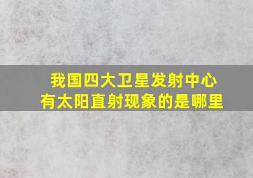 我国四大卫星发射中心有太阳直射现象的是哪里