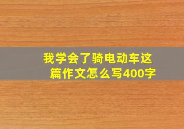 我学会了骑电动车这篇作文怎么写400字