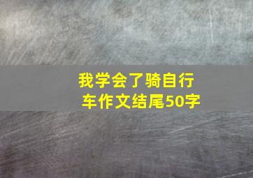 我学会了骑自行车作文结尾50字