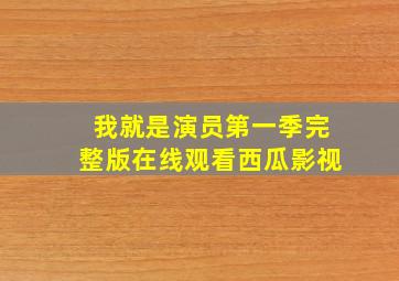 我就是演员第一季完整版在线观看西瓜影视