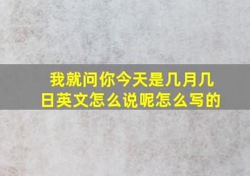 我就问你今天是几月几日英文怎么说呢怎么写的